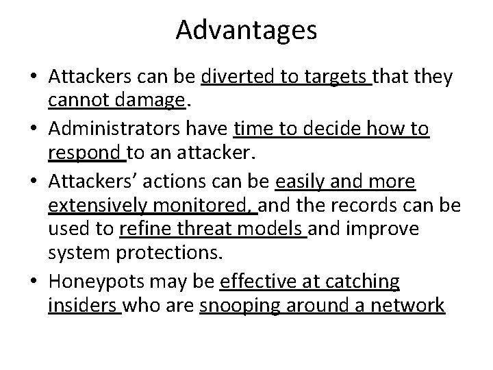 Advantages • Attackers can be diverted to targets that they cannot damage. • Administrators