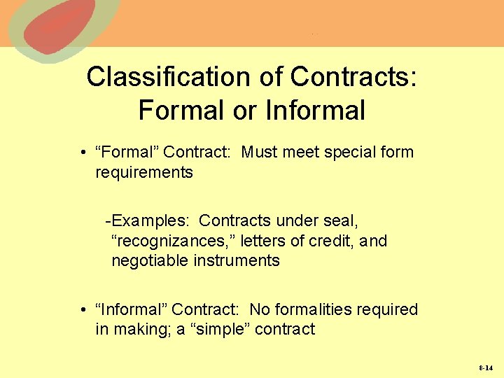 Classification of Contracts: Formal or Informal • “Formal” Contract: Must meet special form requirements