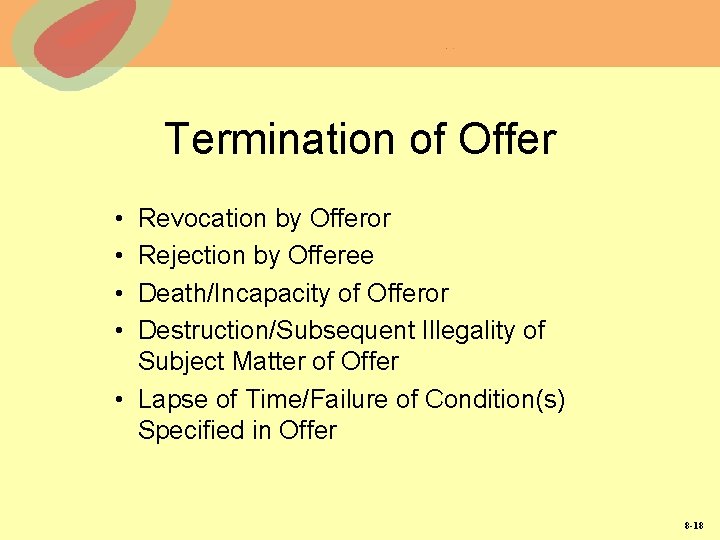 Termination of Offer • • Revocation by Offeror Rejection by Offeree Death/Incapacity of Offeror