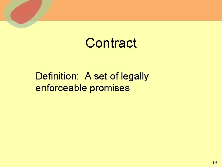 Contract Definition: A set of legally enforceable promises 8 -6 