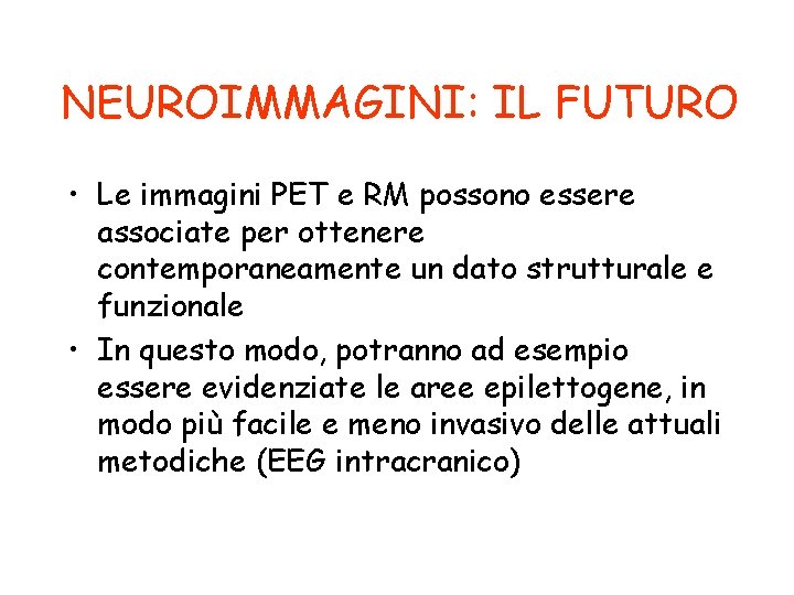 NEUROIMMAGINI: IL FUTURO • Le immagini PET e RM possono essere associate per ottenere
