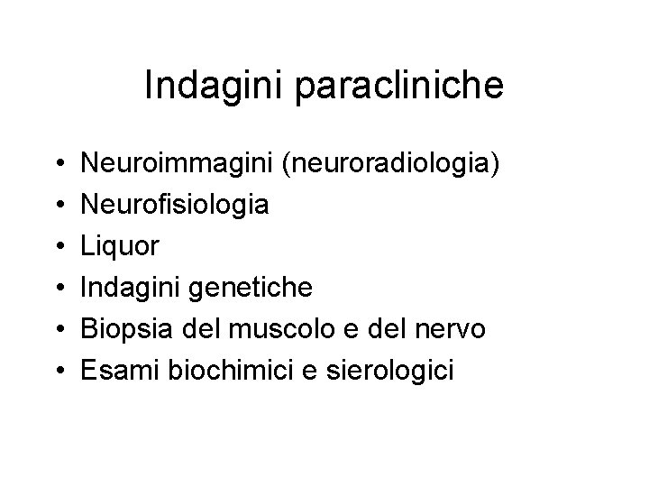 Indagini paracliniche • • • Neuroimmagini (neuroradiologia) Neurofisiologia Liquor Indagini genetiche Biopsia del muscolo