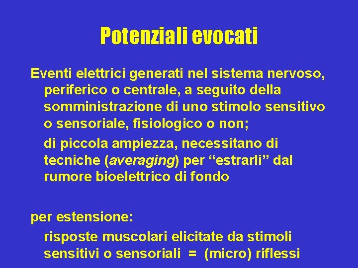 Potenziali evocati Eventi elettrici generati nel sistema nervoso, periferico o centrale, a seguito della
