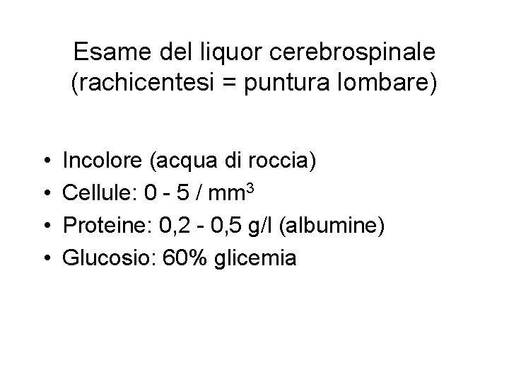 Esame del liquor cerebrospinale (rachicentesi = puntura lombare) • • Incolore (acqua di roccia)