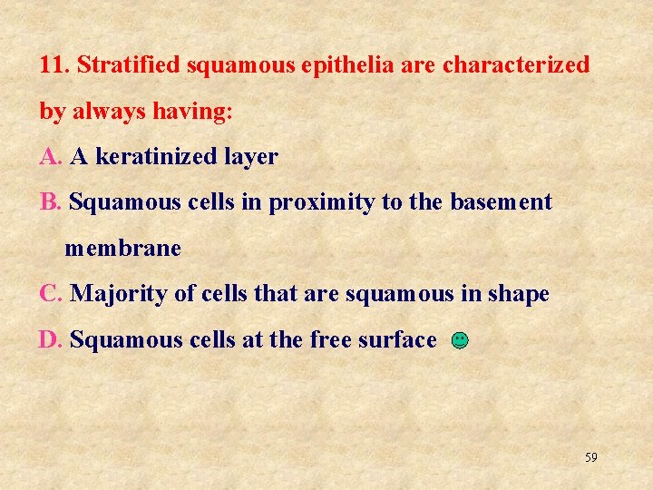 11. Stratified squamous epithelia are characterized by always having: A. A keratinized layer B.