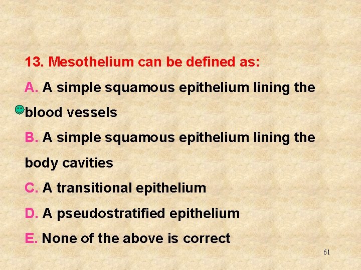 13. Mesothelium can be defined as: A. A simple squamous epithelium lining the blood