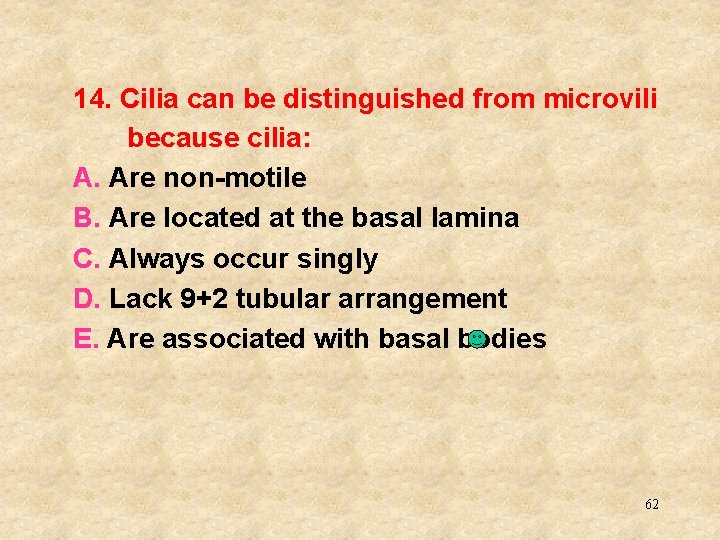 14. Cilia can be distinguished from microvili because cilia: A. Are non-motile B. Are