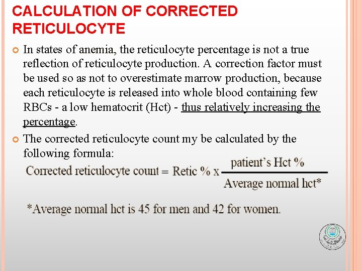 CALCULATION OF CORRECTED RETICULOCYTE In states of anemia, anemia the reticulocyte percentage is not