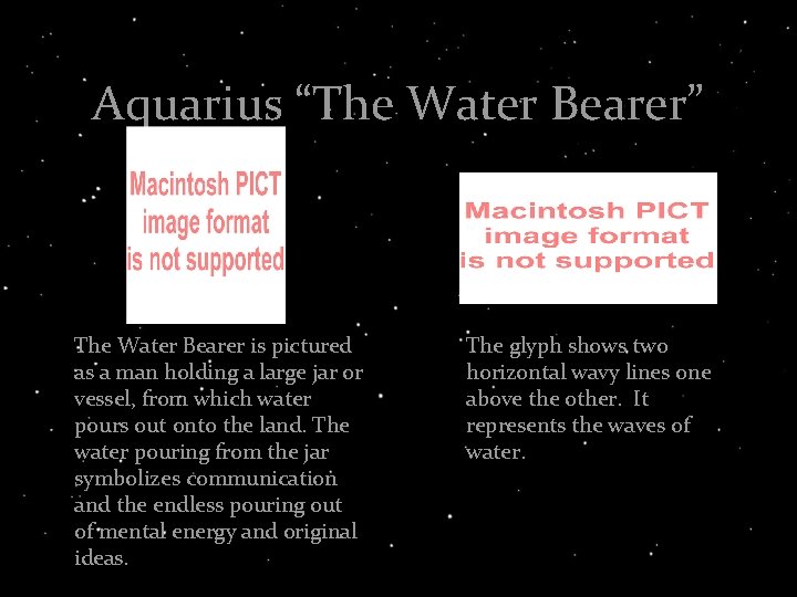 Aquarius “The Water Bearer” The Water Bearer is pictured as a man holding a