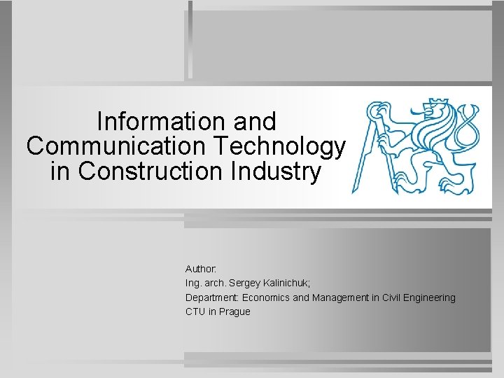 Information and Communication Technology in Construction Industry Author: Ing. arch. Sergey Kalinichuk; Department: Economics