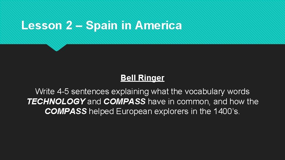 Lesson 2 – Spain in America Bell Ringer Write 4 -5 sentences explaining what