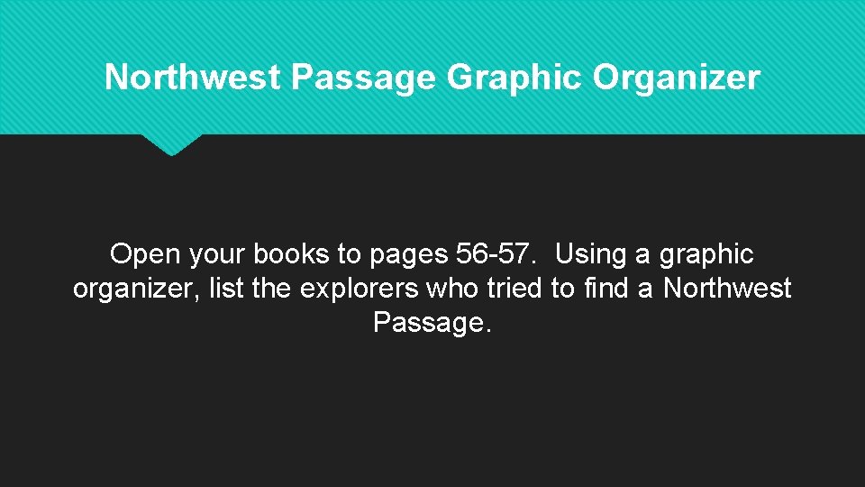 Northwest Passage Graphic Organizer Open your books to pages 56 -57. Using a graphic