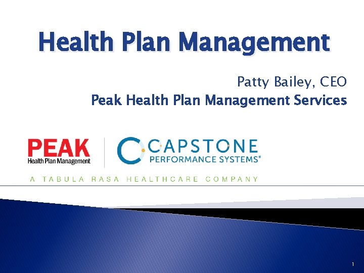 Health Plan Management Patty Bailey, CEO Peak Health Plan Management Services 1 