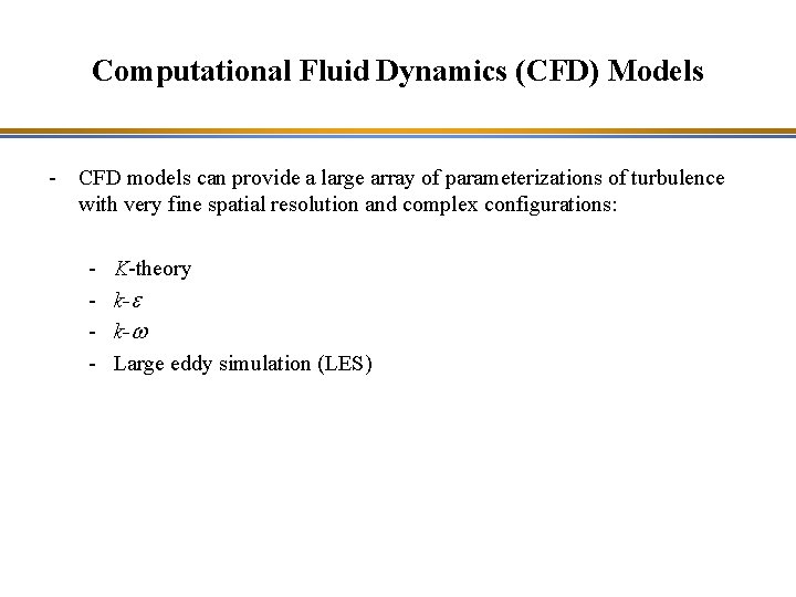 Computational Fluid Dynamics (CFD) Models - CFD models can provide a large array of