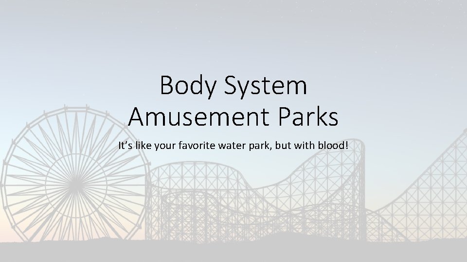 Body System Amusement Parks It’s like your favorite water park, but with blood! 