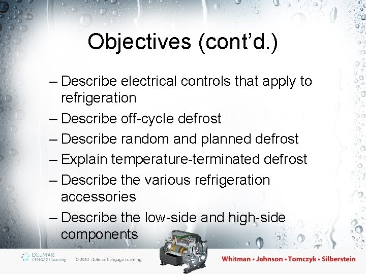 Objectives (cont’d. ) – Describe electrical controls that apply to refrigeration – Describe off-cycle