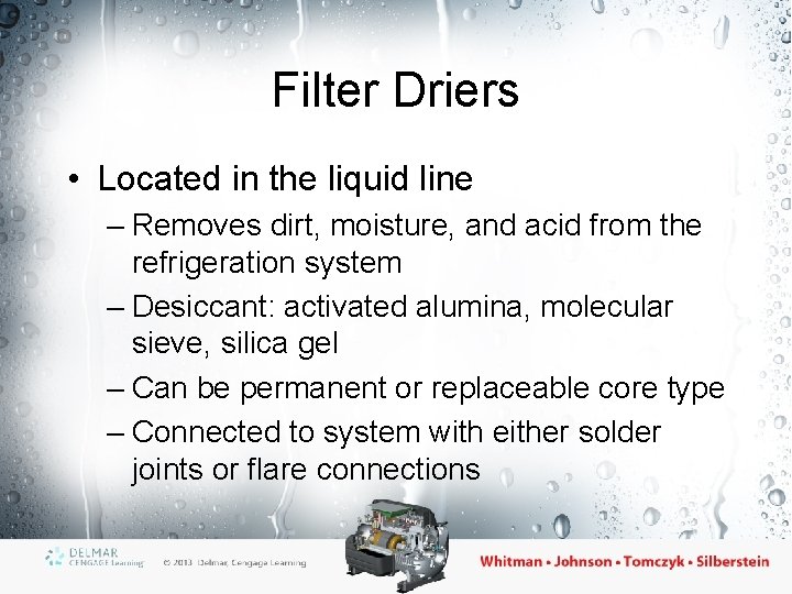 Filter Driers • Located in the liquid line – Removes dirt, moisture, and acid