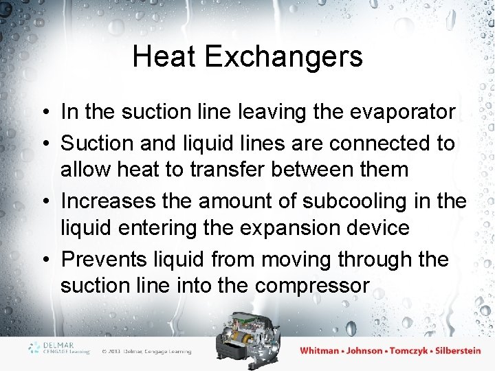 Heat Exchangers • In the suction line leaving the evaporator • Suction and liquid
