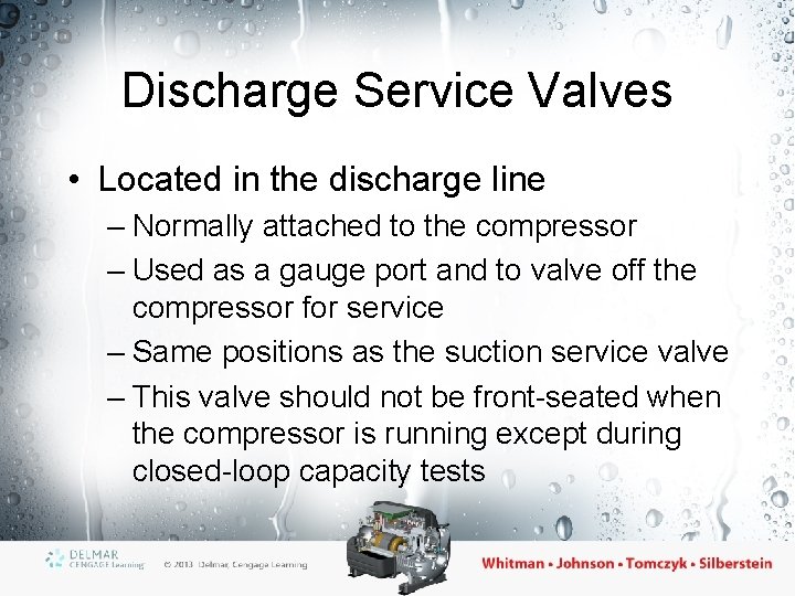 Discharge Service Valves • Located in the discharge line – Normally attached to the
