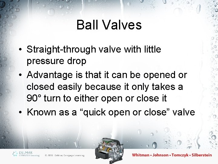 Ball Valves • Straight-through valve with little pressure drop • Advantage is that it