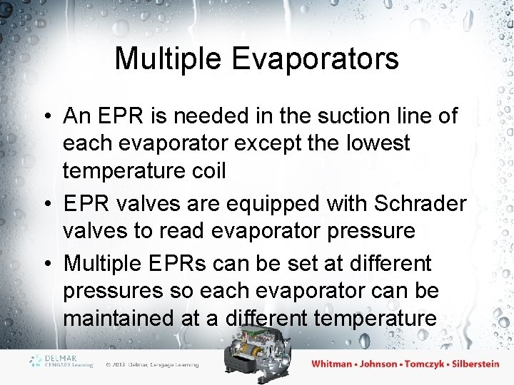 Multiple Evaporators • An EPR is needed in the suction line of each evaporator