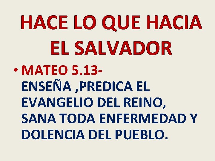 HACE LO QUE HACIA EL SALVADOR • MATEO 5. 13 ENSEÑA , PREDICA EL