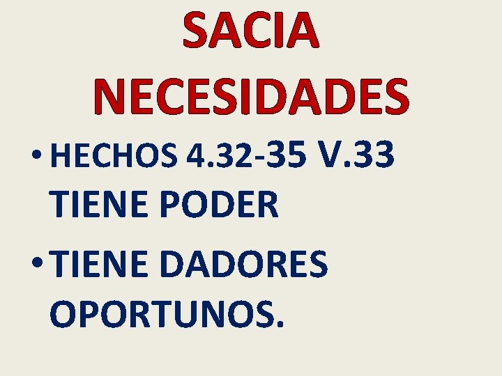 SACIA NECESIDADES • HECHOS 4. 32 -35 V. 33 TIENE PODER • TIENE DADORES