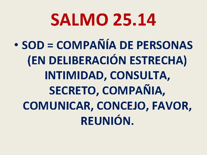 SALMO 25. 14 • SOD = COMPAÑÍA DE PERSONAS (EN DELIBERACIÓN ESTRECHA) INTIMIDAD, CONSULTA,