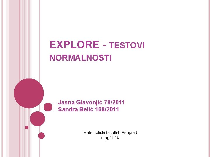 EXPLORE - TESTOVI NORMALNOSTI Jasna Glavonjić 78/2011 Sandra Belić 168/2011 Matematički fakultet, Beograd maj,