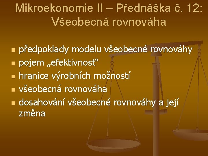 Mikroekonomie II – Přednáška č. 12: Všeobecná rovnováha n n n předpoklady modelu všeobecné