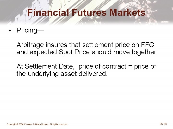 Financial Futures Markets • Pricing— Arbitrage insures that settlement price on FFC and expected