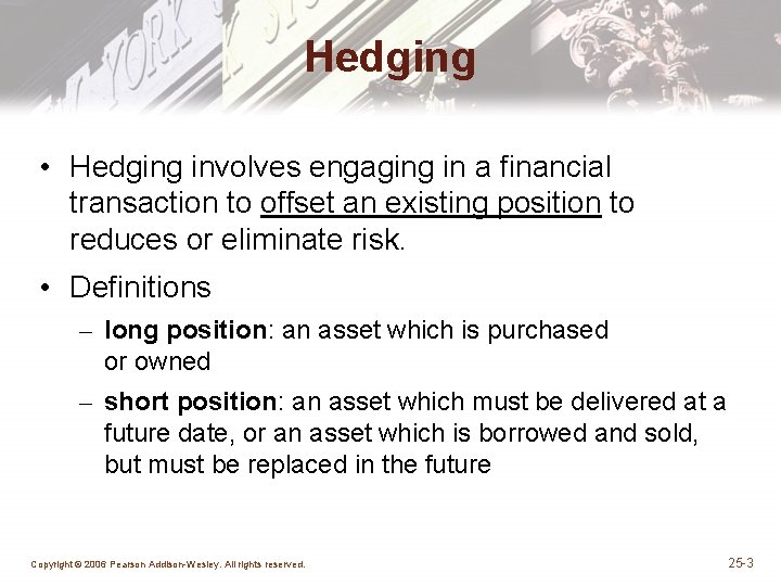 Hedging • Hedging involves engaging in a financial transaction to offset an existing position