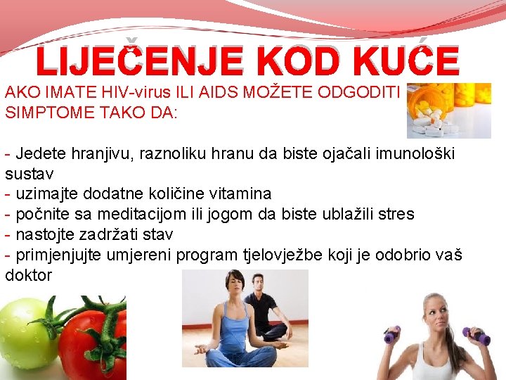 LIJEČENJE KOD KUĆE AKO IMATE HIV-virus ILI AIDS MOŽETE ODGODITI SIMPTOME TAKO DA: - LIJEČENJE KOD KUĆE AKO IMATE HIV-virus ILI AIDS MOŽETE ODGODITI SIMPTOME TAKO DA: -