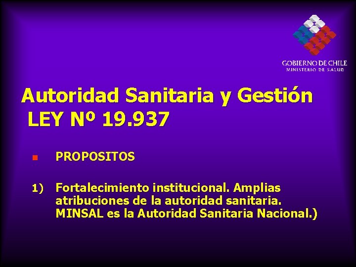 Autoridad Sanitaria y Gestión LEY Nº 19. 937 PROPOSITOS 1) Fortalecimiento institucional. Amplias atribuciones