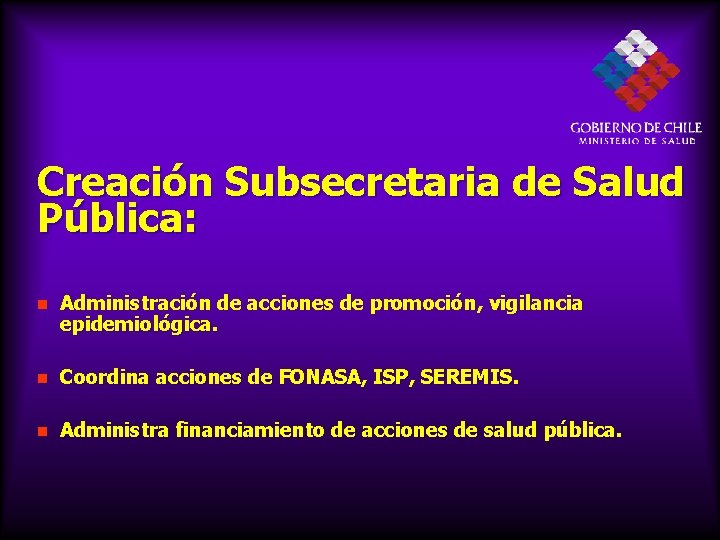 Creación Subsecretaria de Salud Pública: Administración de acciones de promoción, vigilancia epidemiológica. Coordina acciones