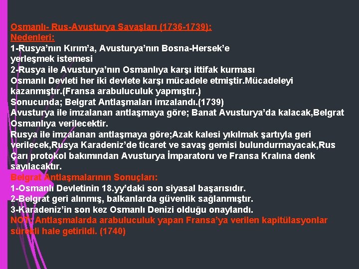 Osmanlı- Rus-Avusturya Savaşları (1736 -1739): Nedenleri: 1 -Rusya’nın Kırım’a, Avusturya’nın Bosna-Hersek’e yerleşmek istemesi 2
