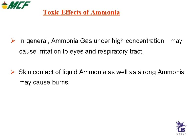 Toxic Effects of Ammonia In general, Ammonia Gas under high concentration may cause irritation Toxic Effects of Ammonia In general, Ammonia Gas under high concentration may cause irritation