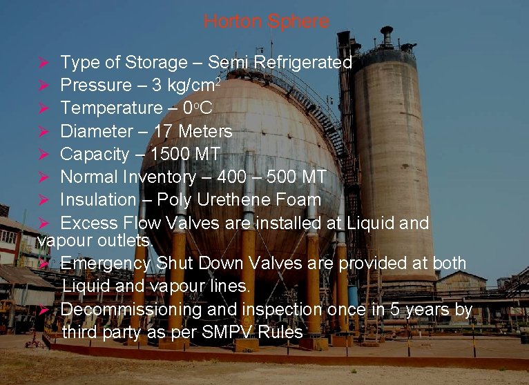 Horton Sphere Type of Storage – Semi Refrigerated Pressure – 3 kg/cm 2 Temperature Horton Sphere Type of Storage – Semi Refrigerated Pressure – 3 kg/cm 2 Temperature