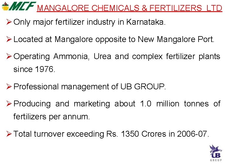MANGALORE CHEMICALS & FERTILIZERS LTD Only major fertilizer industry in Karnataka. Located at Mangalore MANGALORE CHEMICALS & FERTILIZERS LTD Only major fertilizer industry in Karnataka. Located at Mangalore