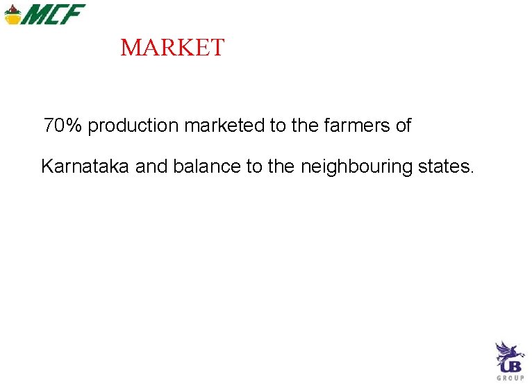 MARKET 70% production marketed to the farmers of Karnataka and balance to the neighbouring MARKET 70% production marketed to the farmers of Karnataka and balance to the neighbouring