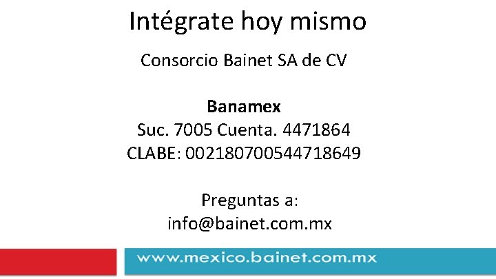 Intégrate hoy mismo Consorcio Bainet SA de CV Banamex Suc. 7005 Cuenta. 4471864 CLABE:
