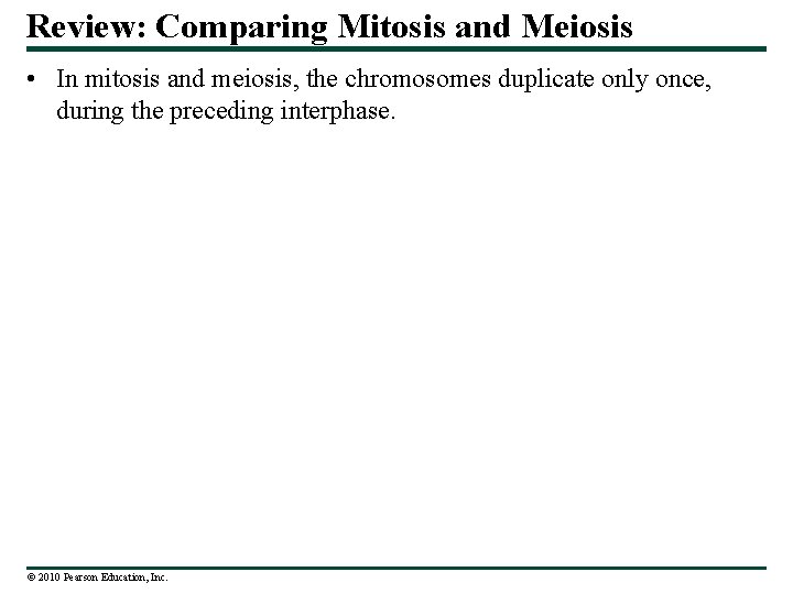 Review: Comparing Mitosis and Meiosis • In mitosis and meiosis, the chromosomes duplicate only