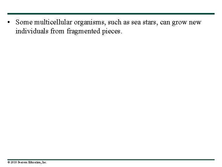  • Some multicellular organisms, such as sea stars, can grow new individuals from