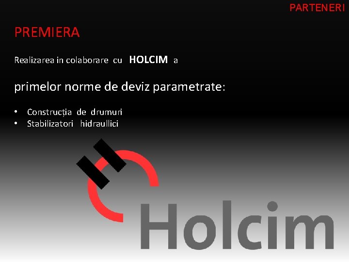 PARTENERI PREMIERA Realizarea in colaborare cu HOLCIM a primelor norme de deviz parametrate: •