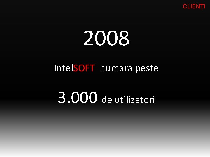 CLIENȚI 2008 Intel. SOFT numara peste 3. 000 de utilizatori 