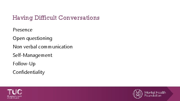 Having Difficult Conversations Presence Open questioning Non verbal communication Self-Management Follow-Up Confidentiality 