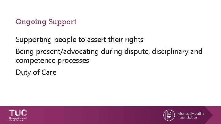 Ongoing Supporting people to assert their rights Being present/advocating during dispute, disciplinary and competence