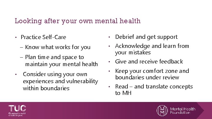 Looking after your own mental health • Practice Self-Care • • Debrief and get