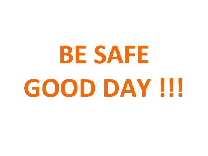 BE SAFE GOOD DAY !!! 