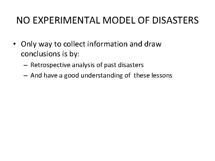 NO EXPERIMENTAL MODEL OF DISASTERS • Only way to collect information and draw conclusions